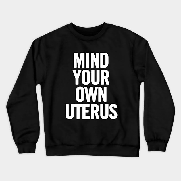 Mind Your Own Uterus Crewneck Sweatshirt by sergiovarela